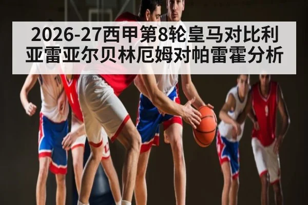 2026-27西甲第8轮皇马对比利亚雷亚尔贝林厄姆对帕雷霍分析